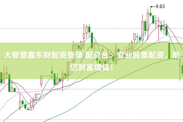 大智慧鑫东财配资登录 配资台：专业股票配资，助您财富增值！