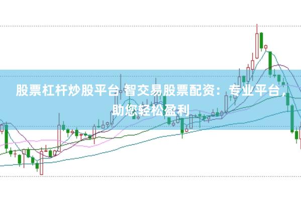 股票杠杆炒股平台 智交易股票配资：专业平台，助您轻松盈利