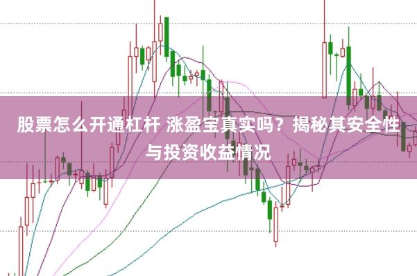 股票怎么开通杠杆 涨盈宝真实吗？揭秘其安全性与投资收益情况