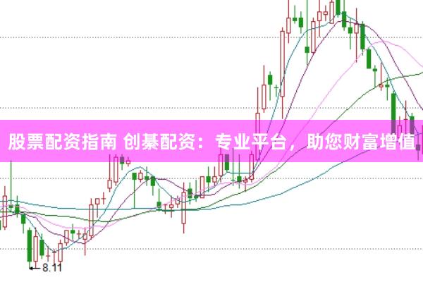 股票配资指南 创綦配资：专业平台，助您财富增值