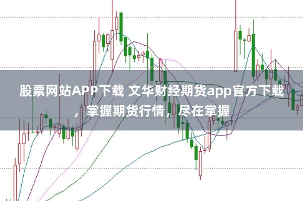股票网站APP下载 文华财经期货app官方下载,掌握期货行情,尽在掌握