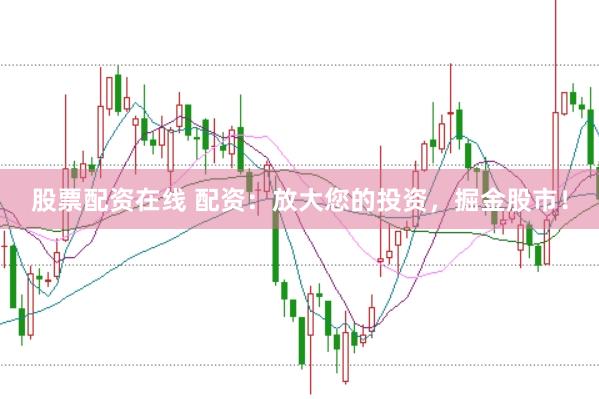 股票配资在线 配资:放大您的投资,掘金股市!