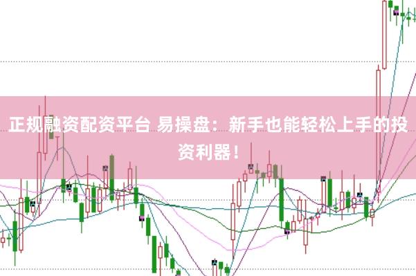 正规融资配资平台 易操盘：新手也能轻松上手的投资利器！