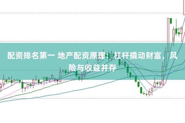 配资排名第一 地产配资原理：杠杆撬动财富，风险与收益并存
