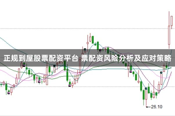 正规到屋股票配资平台 票配资风险分析及应对策略