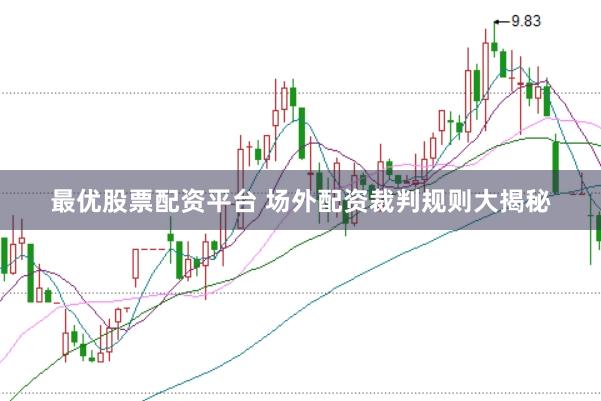 最优股票配资平台 场外配资裁判规则大揭秘