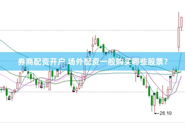 券商配资开户 场外配资一般购买哪些股票？