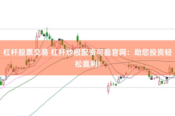 杠杆股票交易 杠杆炒股配资可盈官网:助您投资轻松赢利!