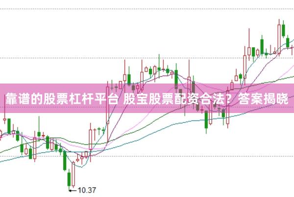 靠谱的股票杠杆平台 股宝股票配资合法？答案揭晓