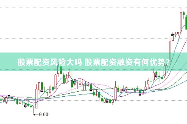 股票配资风险大吗 股票配资融资有何优势？