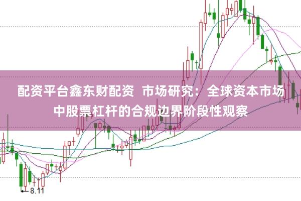 配资平台鑫东财配资  市场研究：全球资本市场中股票杠杆的合规边界阶段性观察