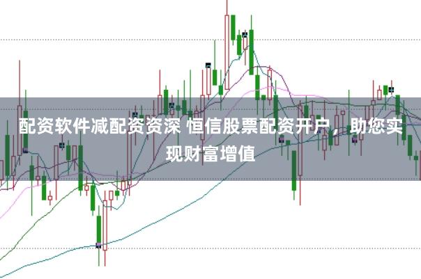 配资软件减配资资深 恒信股票配资开户，助您实现财富增值