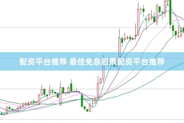 配资平台推荐 最佳免息股票配资平台推荐