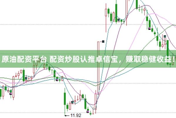 原油配资平台 配资炒股认推卓信宝，赚取稳健收益！