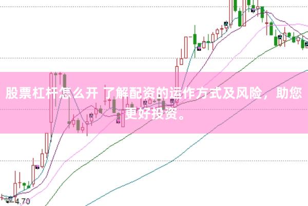 股票杠杆怎么开 了解配资的运作方式及风险，助您更好投资。