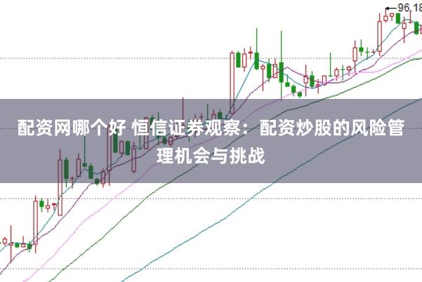 配资网哪个好 恒信证券观察：配资炒股的风险管理机会与挑战